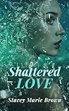 Shattered Love by Stacey Marie Brown