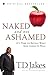 Naked and Not Ashamed: It's Time to Reveal What God Longs to Heal