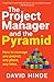The Project Manager and the Pyramid: How to Manage Any Project, Any Place, Any Time