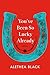 You've Been So Lucky Already by Alethea Black