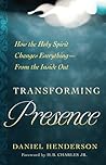 Transforming Presence: How the Holy Spirit Changes Everything-From the Inside Out Transforming Presence: How the Holy Spirit Changes Everything-From the Inside Out