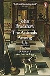 The Animals Among Us by John   Bradshaw
