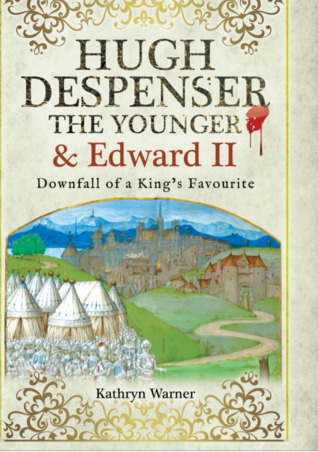 Hugh Despenser the Younger & Edward II: Downfall of a King's Favourite (Unknown Binding)