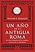 Un año en la antigua Roma: La vida cotidiana de los romanos a través de su calendario