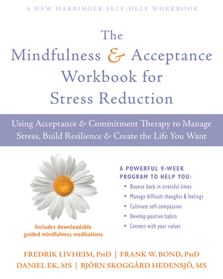 The Mindfulness and Acceptance Workbook for Stress Reduction: Using Acceptance and Commitment Therapy to Manage Stress, Build Resilience, and Create the Life You Want (Paperback)