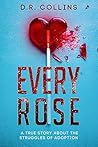 Every Rose: A True Story About the Struggles of Adoption Every Rose: A True Story About the Struggles of Adoption