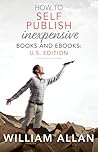 How to Self Publish Inexpensive Books and Ebooks by William Allan How to Self Publish Inexpensive Books and Ebooks by William Allan