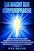 Die Macht der Körpersprache: Lügen erkennen und lesen lernen-Menschen entschlüsseln und durchschauen-Körpersprache im Alltag und im Beruf einfach ... ... verstehen und einsetzen (German Edition)