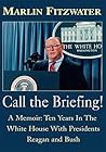 Call the Briefing: A Memoir: Ten Years in the White House with Presidents Reagan and Bush