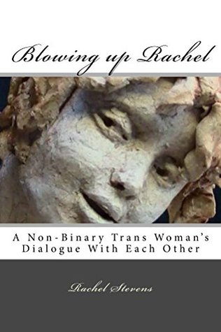 Blowing up Rachel: A Non-Binary Trans Woman's Dialogue With Each Other (Kindle Edition)
