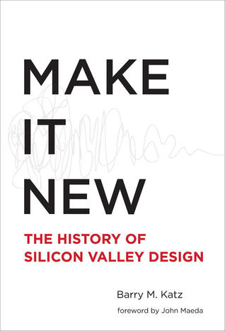 Make It New: A History of Silicon Valley Design (Mit Press) by Barry M. Katz