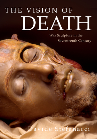 The Vision of Death: Wax Sculpture in the Seventeenth Century