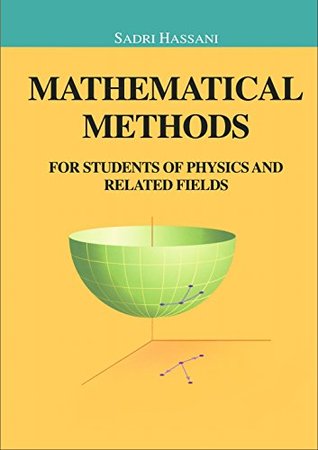 Mathematical Methods for Student of Physics and Related Fields: (Undergraduate Texts in Contemporary Physics) : Sadri hassani