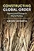 Constructing Global Order: Agency and Change in World Politics