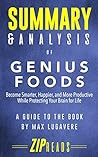 Summary & Analysis of Genius Foods: Become Smarter, Happier, and More Productive While Protecting Your Brain for Life | A Guide to the Book by Max Lugavere