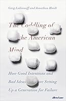 The Coddling of the American Mind: How Good Intentions and Bad Ideas Are Setting Up a Generation for Failure