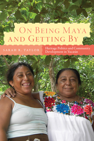 On Being Maya and Getting By: Heritage Politics and Community Development in Yucatán (IMS Culture and Society)