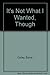 It's Not What I Wanted, Though by Sylvia Colley
