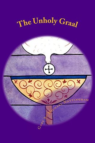 The Unholy Graal A Modern Day Graal Quest By Gary St Michael Nottingham