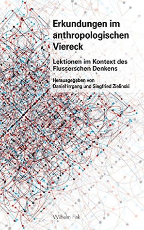 Erkundungen im anthropologischen Viereck: Lektionen im Kontext des Flusserschen Denkens (Schriftenreihe der HFG. Neue Folge) (German Edition)