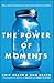 Power of Moments: Why Certain Experiences Have Extraordinary Impact