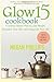 Glow 15 Cookbook: A Science - Based Plan to Lose Weight, Revitalize Your Skin, and Invigorate Your Life