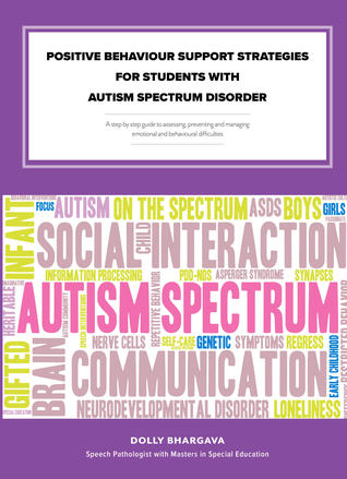 Positive Behaviour Support Strategies for Students with Autism Spectrum Disorder: A Step by Step Guide to Assessing - Managing - Preventing Emotional and Behavioural Difficulties