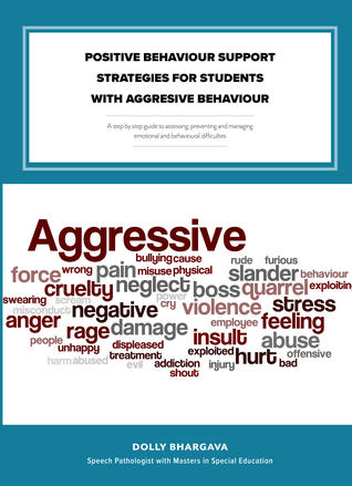 Positive Behaviour Support Strategies for Students with Aggressive Behaviour: A Step by Step Guide to Assessing - Managing - Preventing Emotional and Behavioural Difficulties