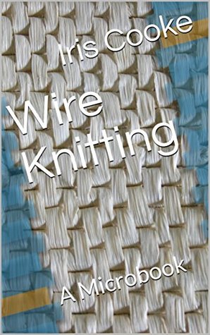 Wire Knitting: A Microbook (Kindle Edition)