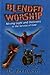 Blended Worship - Mixing Light and Darkness in the Service of... by Rick Flanders