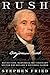 Rush Revolution, Madness, and Benjamin Rush, the Visionary Doctor Who Became a Founding Father by Stephen Fried