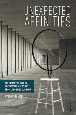 Unexpected Affinities: The History of Type in Architectural Project from Laugier to Duchamp (Hardcover)