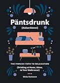 Päntsdrunk (Kalsarikänni): The Finnish Path to Relaxation (Drinking at Home, Alone, in Your Underwear)