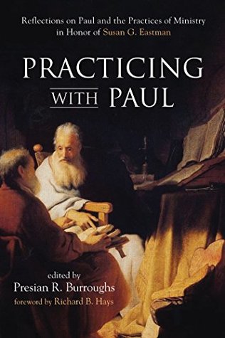 Practicing with Paul: Reflections on Paul and the Practices of Ministry in Honor of Susan G. Eastman (Kindle Edition)
