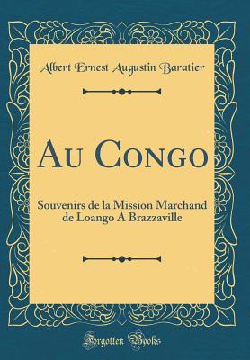 Au Congo: Souvenirs de la Mission Marchand de Loango A Brazzaville (Classic Reprint) (French Edition)