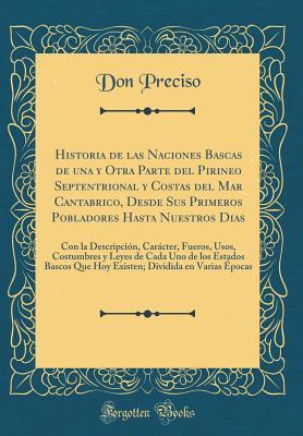 Historia de las Naciones Bascas de una y Otra Parte del Pirineo Septentrional y Costas del Mar Cantabrico, Desde Sus Primeros Pobladores Hasta ... Uno de los Estados Bascos (Spanish Edition)