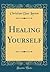 Healing Yourself (Classic Reprint)