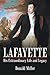 Lafayette: His Extraordinary Life and Legacy