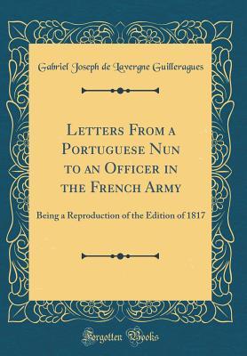 Letters From a Portuguese Nun to an Officer in the French Army: Being a Reproduction of the Edition of 1817