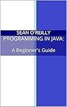 Programming in Java: A Beginner's Guide