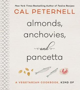 Almonds, Anchovies, and Pancetta: A Vegetarian Cookbook, Kind Of – A James Beard Nominee's Simple, Savory Recipes
