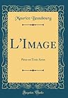 L'Image: Pièce en Trois Actes (Classic Reprint) (French Edition)