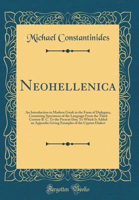 Neohellenica: An Introduction to Modern Greek in the Form of Dialogues, Containing Specimens of the Language From the Third Century B. C. To the Present Day; To Which Is Added an Appendix Giving Examp
