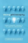 Doing Philosophy: From Common Curiosity to Logical Reasoning Doing Philosophy: From Common Curiosity to Logical Reasoning