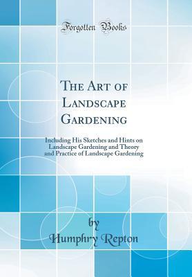 The Art of Landscape Gardening: Including His Sketches and Hints on Landscape Gardening and Theory and Practice of Landscape Gardening (Classic Reprint)