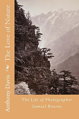 The Love of Nature: The Life of Photographer Samuel Bourne (Kindle Edition)