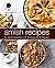 Amish Recipes: An Amish Cookbook with Delicious Amish Recipes