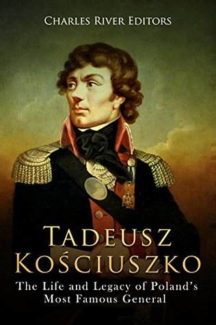 Tadeusz Kościuszko: The Life and Legacy of Poland’s Most Famous General (Kindle Edition)