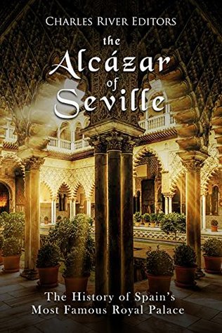 The Alcázar of Seville: The History of Spain’s Most Famous Royal Palace (Kindle Edition)