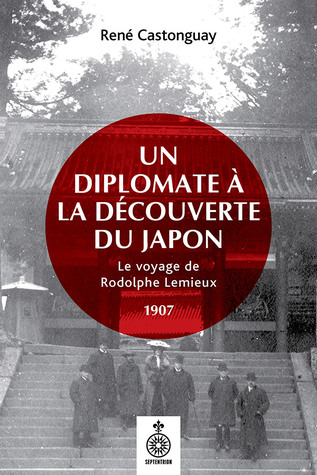 Un diplomate à la découverte du Japon - Le voyage de Rodolphe Lemieux, 1907